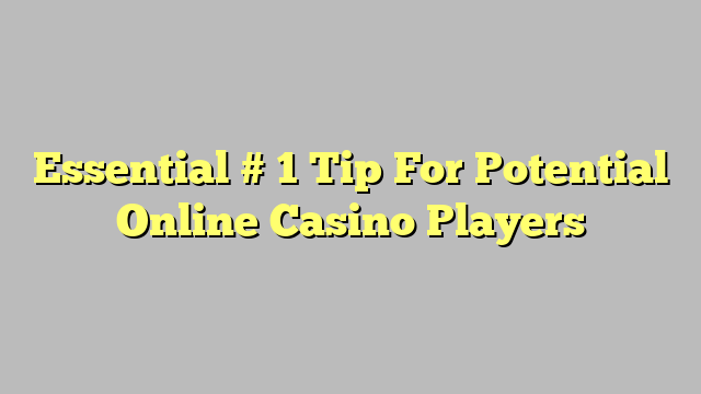 Essential # 1 Tip For Potential Online Casino Players