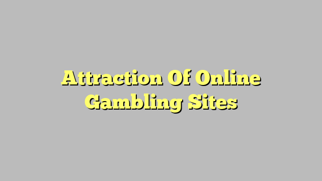 Attraction Of Online Gambling Sites