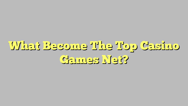 What Become The Top Casino Games Net?