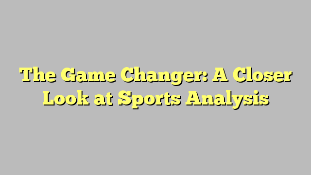 The Game Changer: A Closer Look at Sports Analysis