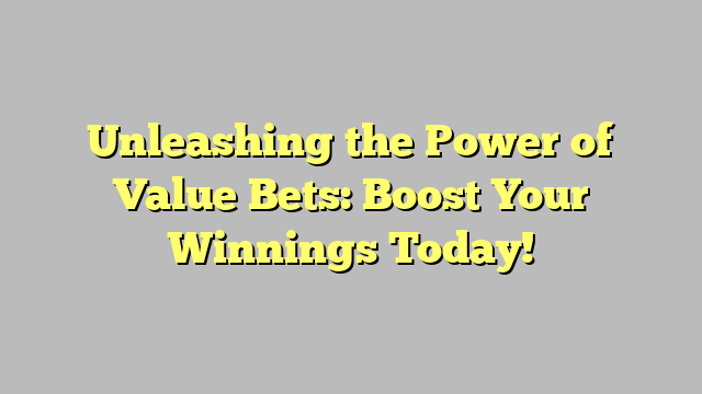 Unleashing the Power of Value Bets: Boost Your Winnings Today!