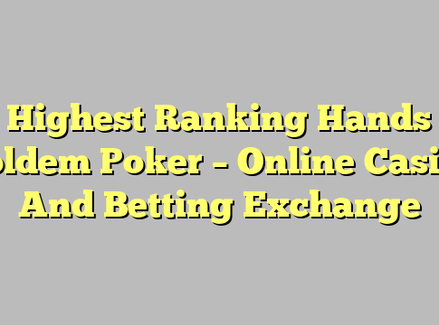 10 Highest Ranking Hands Of Holdem Poker – Online Casino And Betting Exchange