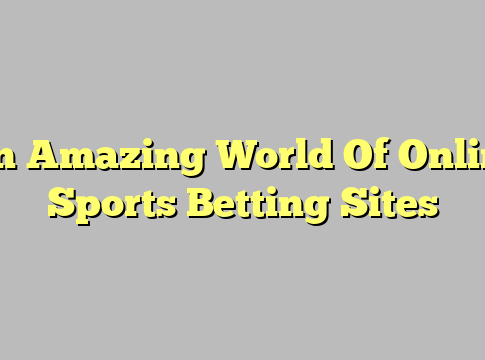 An Amazing World Of Online Sports Betting Sites