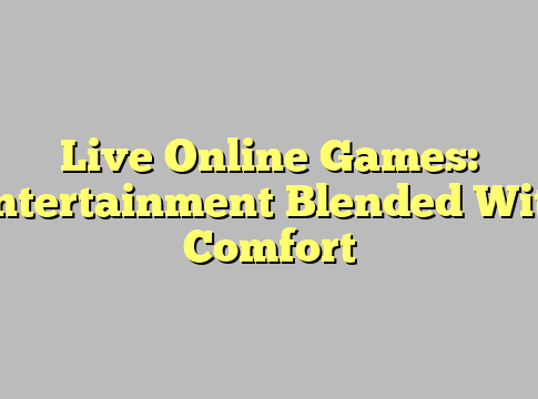 Live Online Games: Entertainment Blended With Comfort