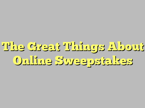 The Great Things About Online Sweepstakes