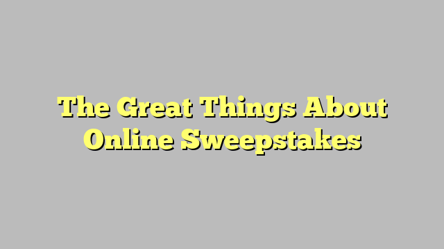 The Great Things About Online Sweepstakes