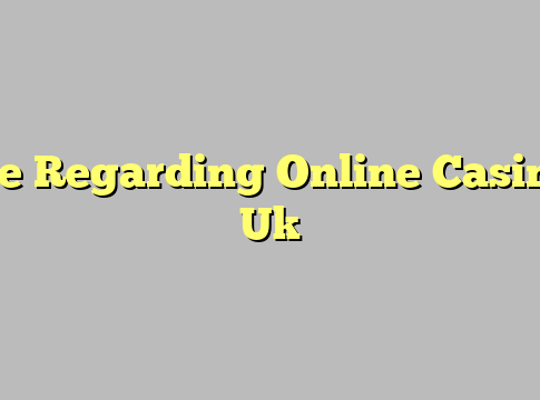 The Regarding Online Casinos Uk