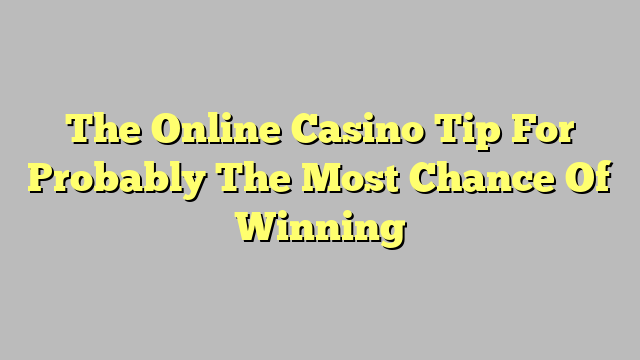 The Online Casino Tip For Probably The Most Chance Of Winning