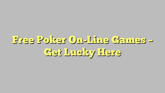 Free Poker On-Line Games – Get Lucky Here